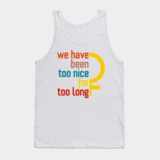 We Have Been Too Nice for Too Long Tank Top